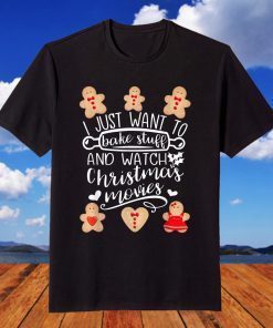 I Just Want To Bake Stuff Watch Christmas Movies T-Shirt