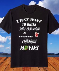 I Just Want To Drink Hot Chocolate And Watch Christmas Movie T-Shirt