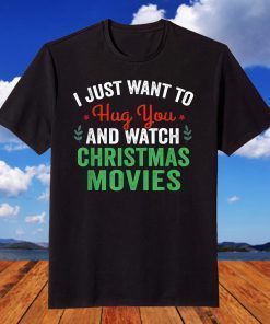 I Just Want To Hug You And Watch Christmas Movies T-Shirt