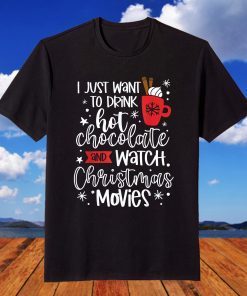 I Just Want to Drink Hot Chocolate and Watch Christmas Movie T-Shirt