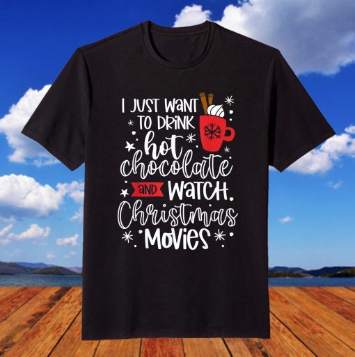 I Just Want to Drink Hot Chocolate and Watch Christmas Movie T-Shirt