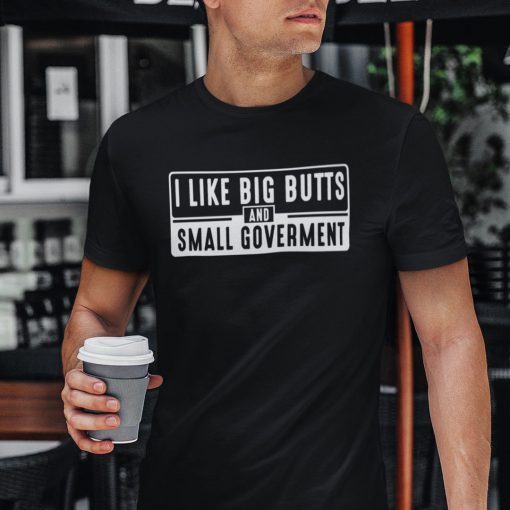 I Like Big Butts And Small Government Us 2021 Shirt