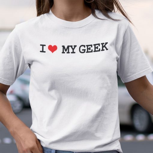 I Love My Geek Gift T-Shirt