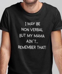 I May Be Non-Verbal But My Mama Ain’t Remember That Classic T-Shirt