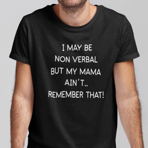 I May Be Non-Verbal But My Mama Ain’t Remember That Classic T-Shirt