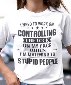 I Need To Work On Controlling The Look On My Face Unisex Shirt