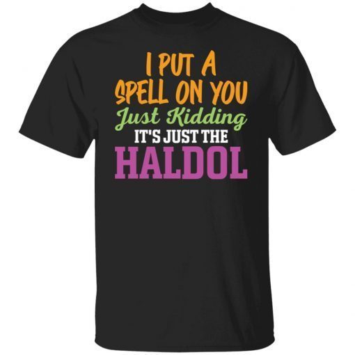 I Put A Spell On You Just Kidding It Just The Haldol Gift T-shirt