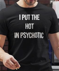 I Put The Hot In Psychotic limited T-Shirt