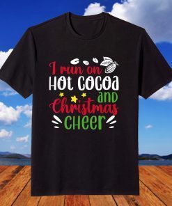 I Run On Hot Cocoa And Christmas Cheer Merry Xmas T-Shirt