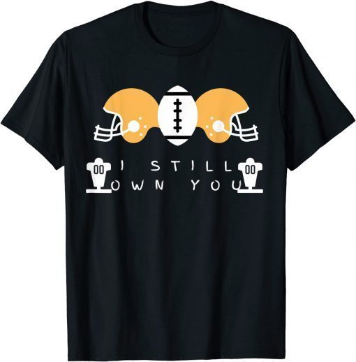 I Still Own You Great American Football Fans Shirt T-Shirt