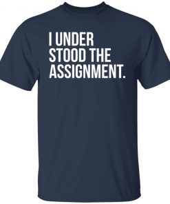 I Understood The The Assignment Gift shirt