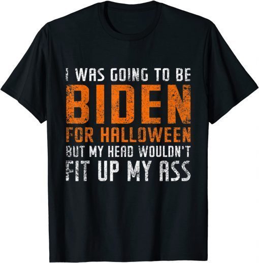 I Was Going To Be Biden for Halloween Anti Biden Halloween Gift Shirt