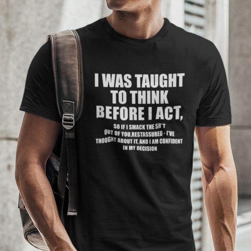 I Was Taught To Think Before I Act Unisex T-Shirt