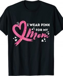 I Weaer Pink For My Mom Breast Cancer Awareness Gift Shirt