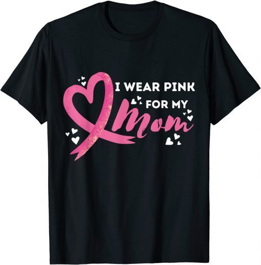 I Weaer Pink For My Mom Breast Cancer Awareness Gift Shirt