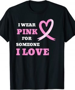 I Wear Pink For Someone I Love Cancer Awareness Tee Shirt