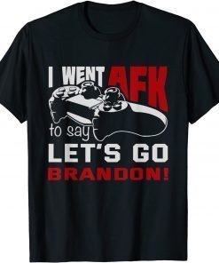 I Went AFK To Say Lets Go Brandon Limited Shirt