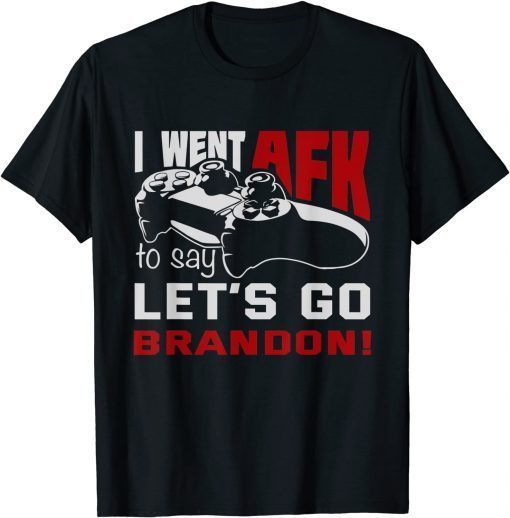 I Went AFK To Say Lets Go Brandon Limited Shirt