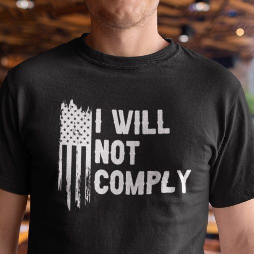 I Will Not Comply Anti Government Gift Shirt