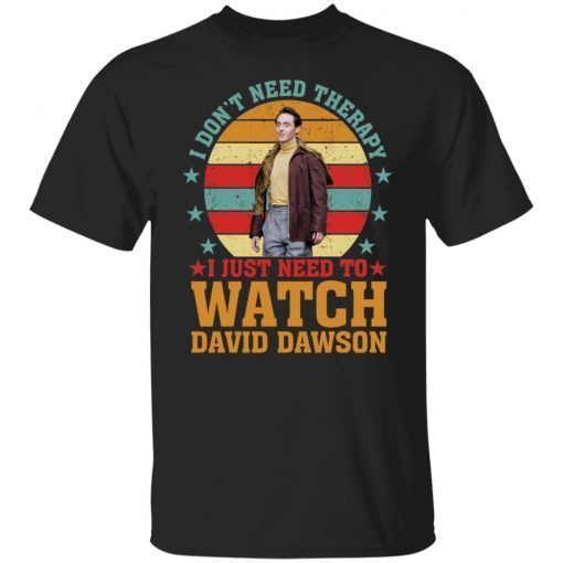 I Don’t Need Therapy I Just Need To Watch David Dawson Gift shirt