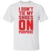 I don’t tie my shoes on purpose shirt