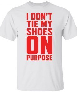 I don’t tie my shoes on purpose shirt