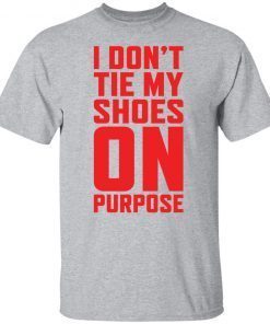 I don’t tie my shoes on purpose shirt