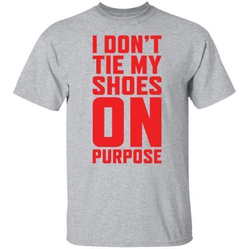 I don’t tie my shoes on purpose shirt