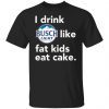 I drink Busch Light Like Fat Kids Eat Cake Gift shirt