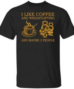 I Like Coffee And Weightlifting And Maybe 3 People 2021 shirt