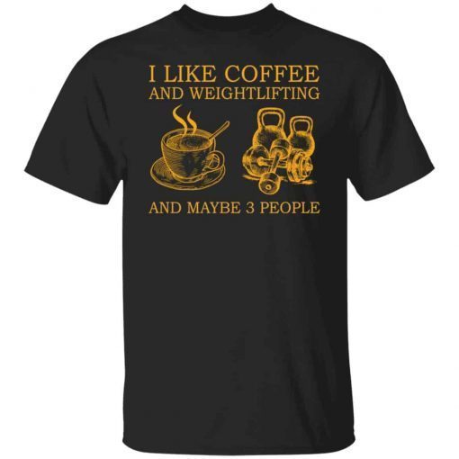 I Like Coffee And Weightlifting And Maybe 3 People 2021 shirt