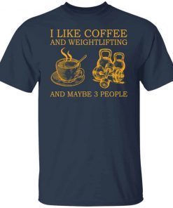 I Like Coffee And Weightlifting And Maybe 3 People 2021 shirt