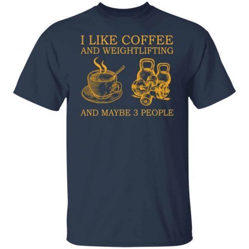 I Like Coffee And Weightlifting And Maybe 3 People 2021 shirt