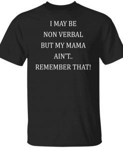 I May Be Non Verbal But My Mama Ain’t Remember That 2021 T-Shirt