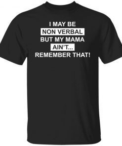 I May Be Non Verbal But My Mama Ain’t Remember That Classic T-shirt