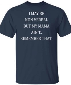 I May Be Non Verbal But My Mama Ain’t Remember That 2021 T-Shirt