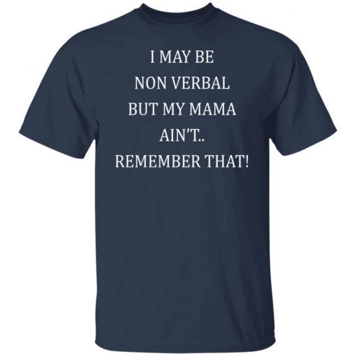 I May Be Non Verbal But My Mama Ain’t Remember That 2021 T-Shirt