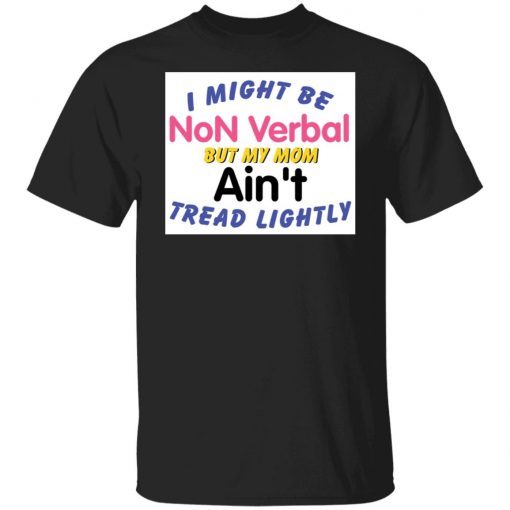 I Might Be Non Verbal But My Mom Ani’t Tread Lightly Gift shirt