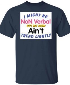 I Might Be Non Verbal But My Mom Ani’t Tread Lightly Gift shirt