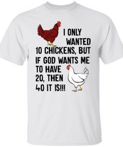 I Only Wanted 10 Chickens But If God Wants Me To Unisex shirt