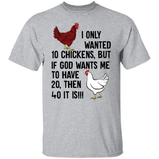 I Only Wanted 10 Chickens But If God Wants Me To Unisex shirt