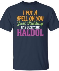 I Put A Spell On You Just Kidding It Just The Haldol Gift T-shirt