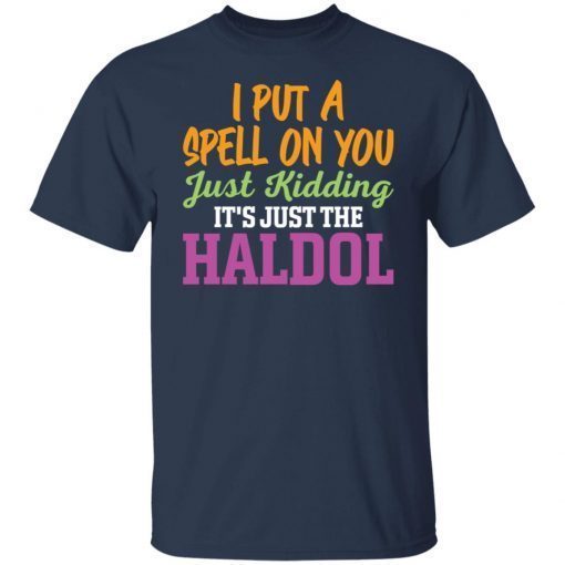 I Put A Spell On You Just Kidding It Just The Haldol Gift T-shirt