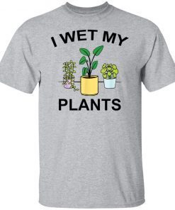 I Wet My Plants Limited shirt