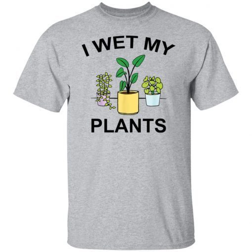 I Wet My Plants Limited shirt