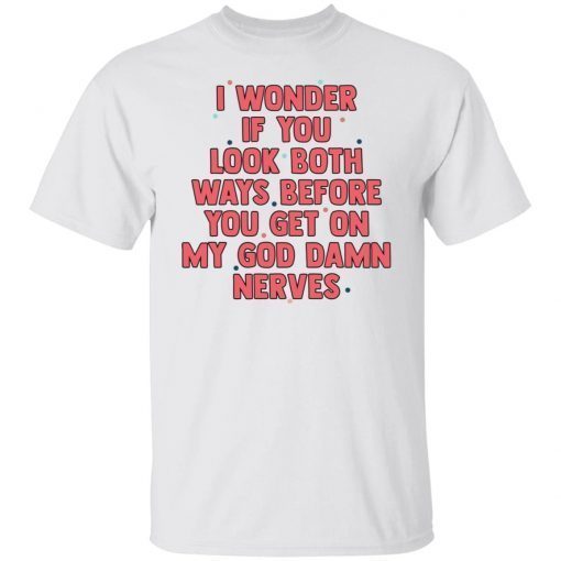 I Wonder If You Look Both Ways Before You Get On Unisex shirt