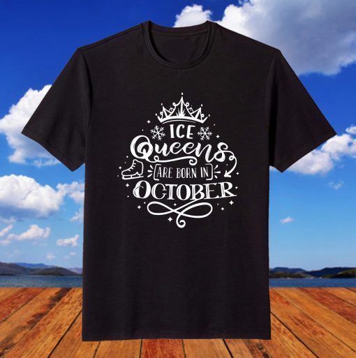 Ice Queens are born in October T-Shirt