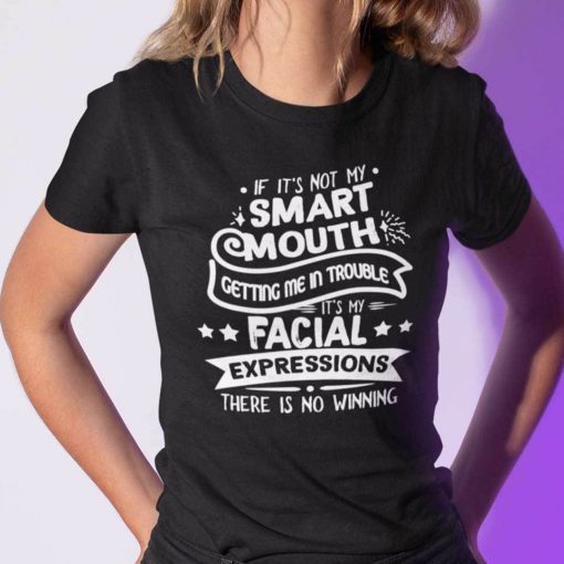 If It's Not My Smart Mouth Getting Me in Trouble Shirt