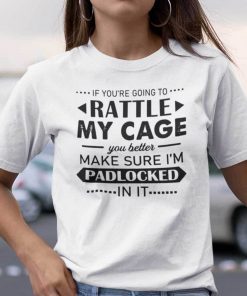 If You’re Going To Rattle My Cage Make Sure I’m Padlocked Gift Shirt