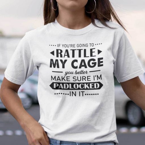 If You’re Going To Rattle My Cage Make Sure I’m Padlocked Gift Shirt